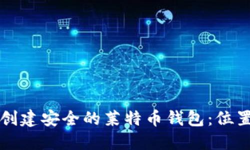 如何选择和创建安全的莱特币钱包：位置与管理指南