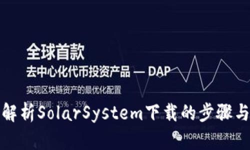 全面解析SolarSystem下载的步骤与技巧