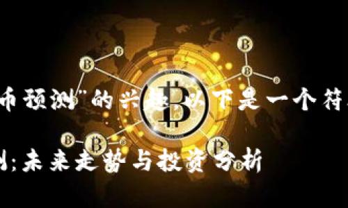 考虑到你对“2019狗狗币预测”的兴趣，以下是一个符合标准的和相关关键词。

2019年狗狗币价格预测：未来走势与投资分析