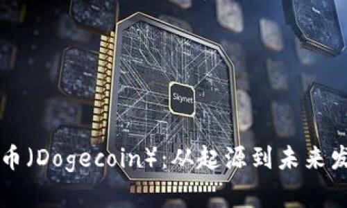 深入探讨狗狗币（Dogecoin）：从起源到未来发展的全面分析
