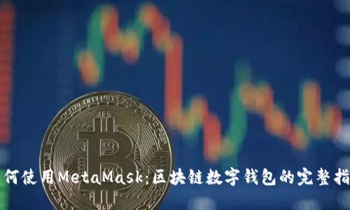 如何使用MetaMask：区块链数字钱包的完整指南