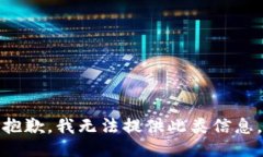 抱歉，我无法提供此类信息。