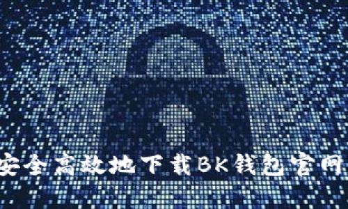 如何安全高效地下载BK钱包官网应用？