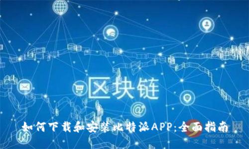 如何下载和安装比特派APP：全面指南