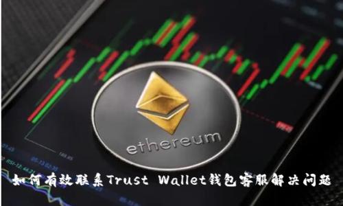 如何有效联系Trust Wallet钱包客服解决问题