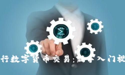 如何进行数字货币交易：新手入门视频指南