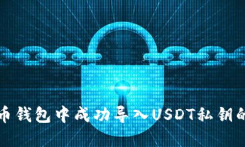 如何在火币钱包中成功导入USDT私钥的详细指南