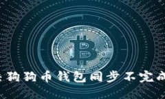 如何解决狗狗币钱包同步不完成的问题？