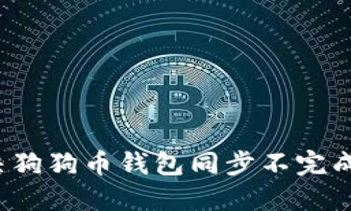 如何解决狗狗币钱包同步不完成的问题？