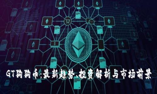 GT狗狗币：最新趋势、投资解析与市场前景